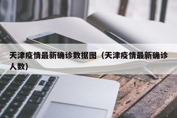 天津疫情最新确诊数据图（天津疫情最新确诊人数）