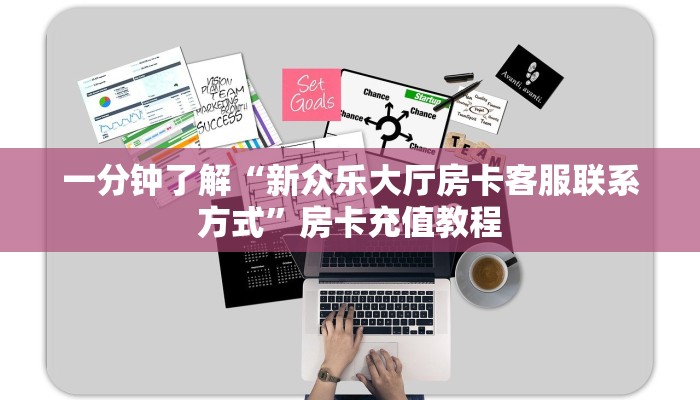 一分钟了解“新众乐大厅房卡客服联系方式”房卡充值教程