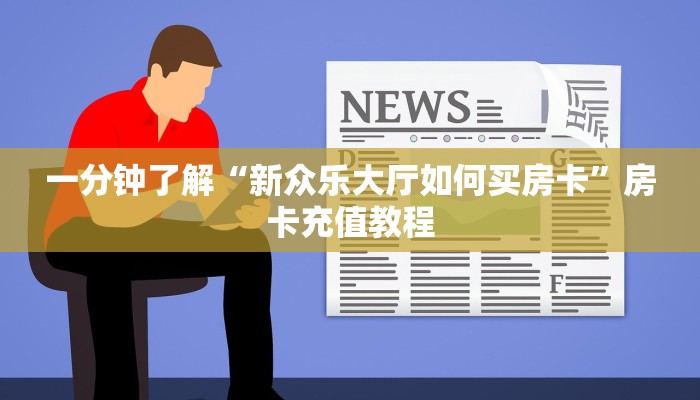 一分钟了解“新众乐大厅如何买房卡”房卡充值教程