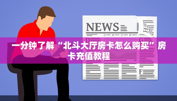 一分钟了解“北斗大厅房卡怎么购买”房卡充值教程