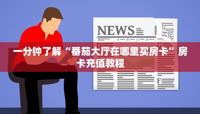 一分钟了解“番茄大厅在哪里买房卡”房卡充值教程