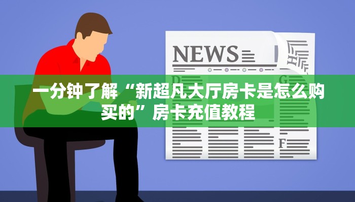 一分钟了解“新超凡大厅房卡是怎么购买的”房卡充值教程