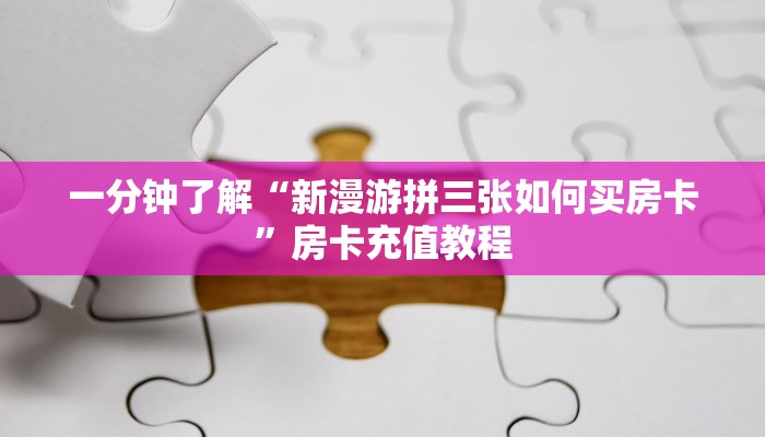 一分钟了解“新漫游拼三张如何买房卡”房卡充值教程