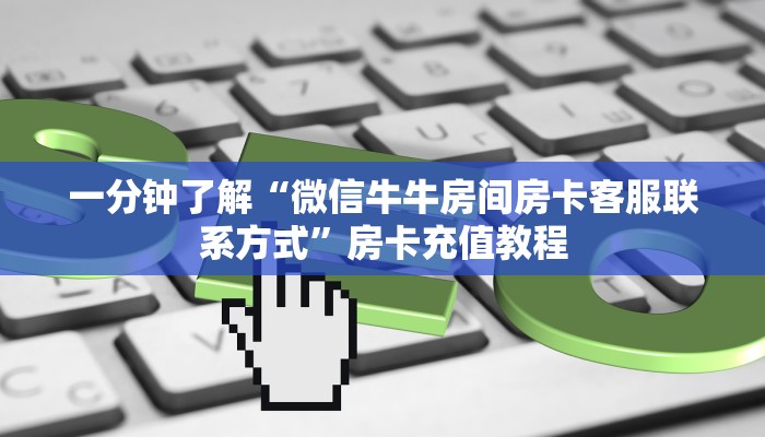 一分钟了解“微信牛牛房间房卡客服联系方式”房卡充值教程