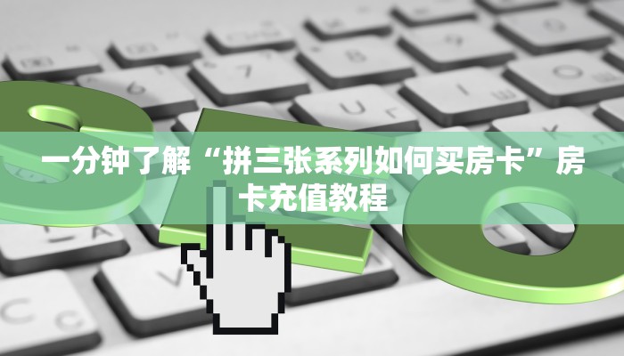 一分钟了解“拼三张系列如何买房卡”房卡充值教程