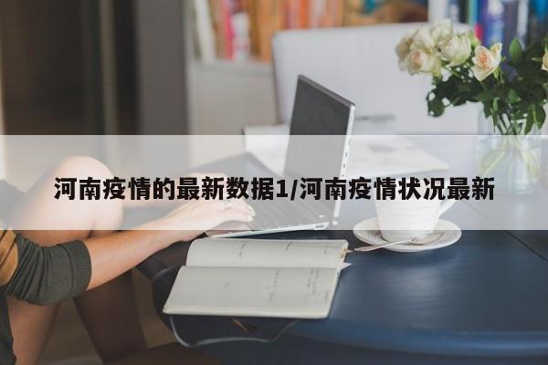 河南疫情的最新数据1/河南疫情状况最新