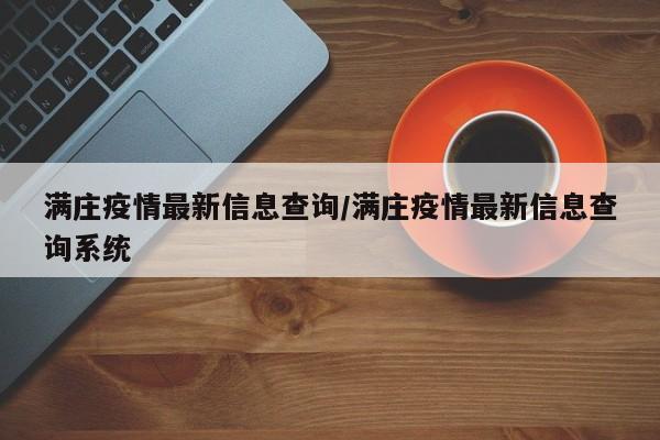 满庄疫情最新信息查询/满庄疫情最新信息查询系统