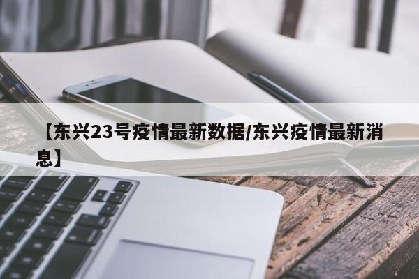【东兴23号疫情最新数据/东兴疫情最新消息】