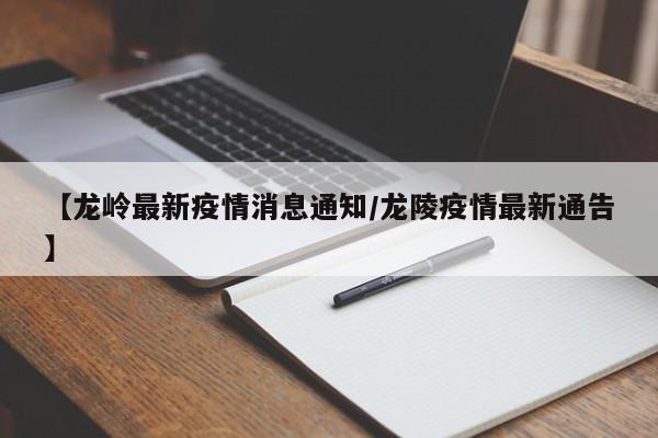 【龙岭最新疫情消息通知/龙陵疫情最新通告】
